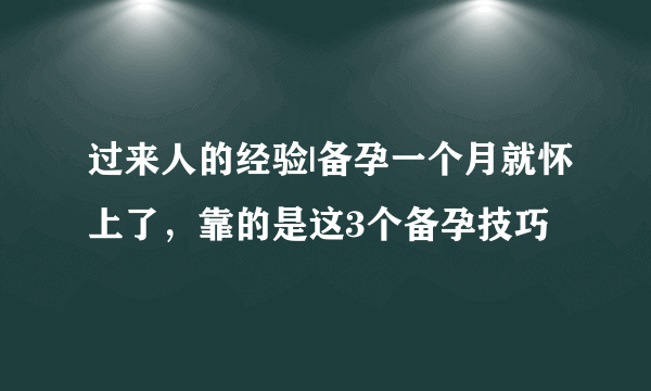 过来人的经验|备孕一个月就怀上了，靠的是这3个备孕技巧