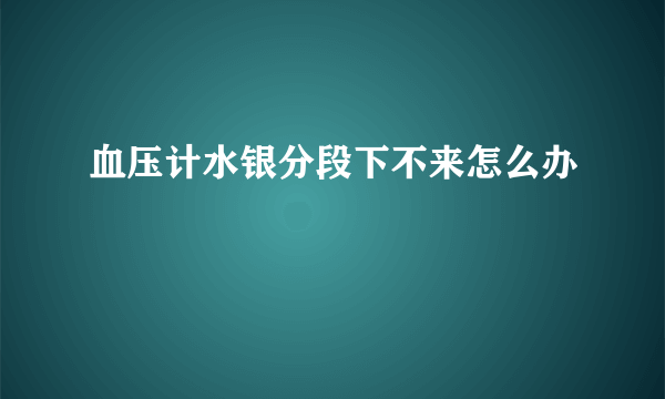 血压计水银分段下不来怎么办