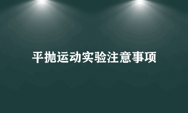 平抛运动实验注意事项