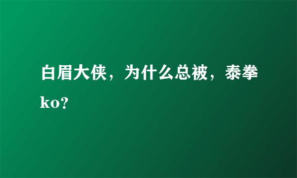 白眉大侠，为什么总被，泰拳ko？