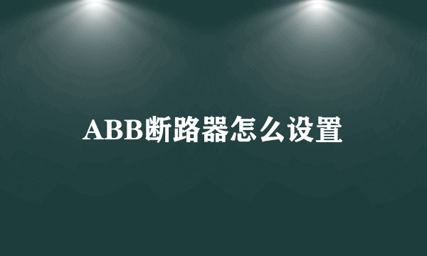 ABB断路器怎么设置