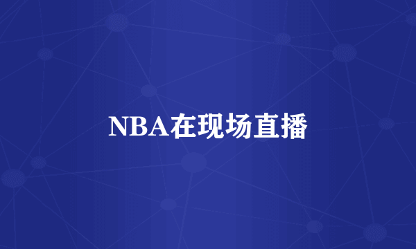 NBA在现场直播