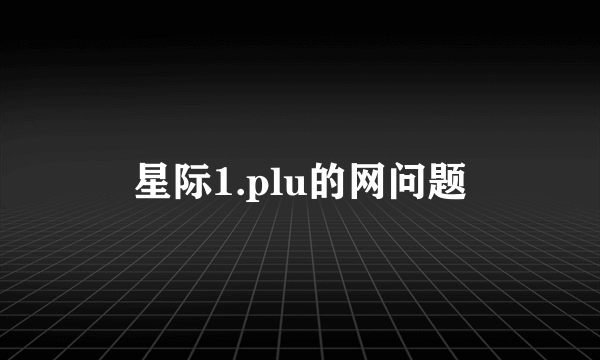 星际1.plu的网问题