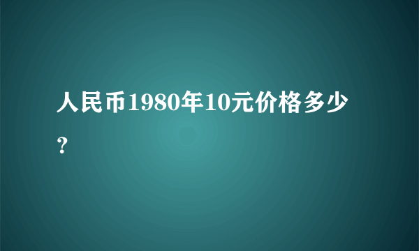 人民币1980年10元价格多少？