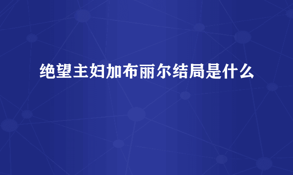 绝望主妇加布丽尔结局是什么