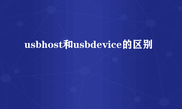 usbhost和usbdevice的区别