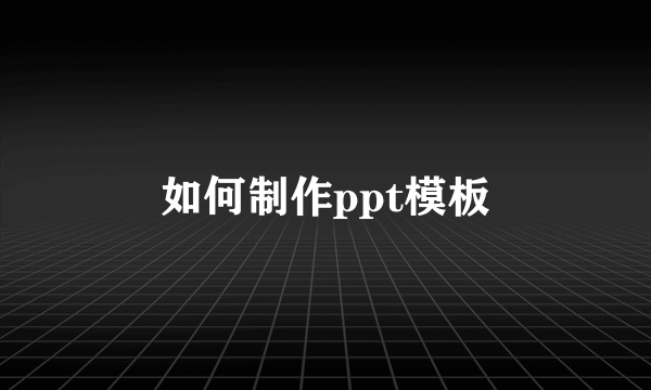 如何制作ppt模板