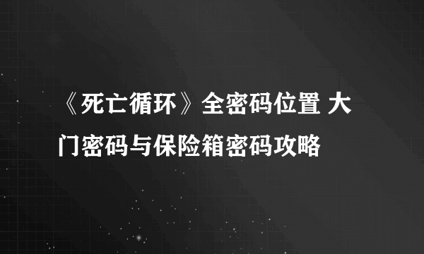 《死亡循环》全密码位置 大门密码与保险箱密码攻略