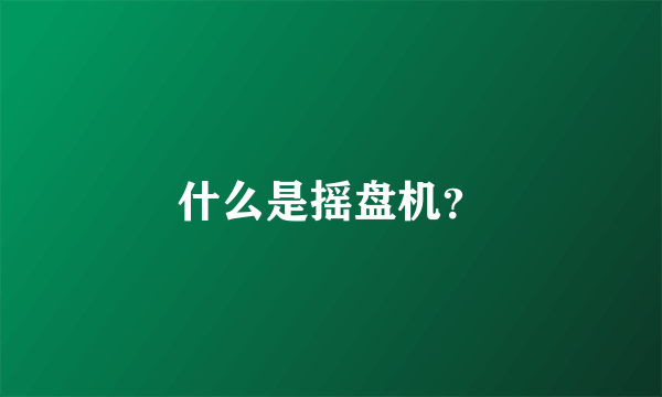 什么是摇盘机？