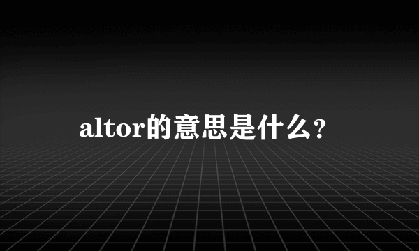 altor的意思是什么？