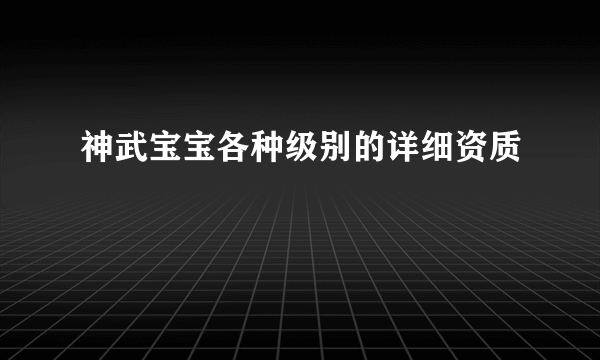 神武宝宝各种级别的详细资质