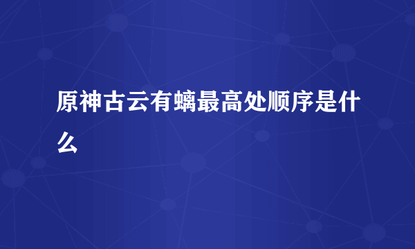 原神古云有螭最高处顺序是什么