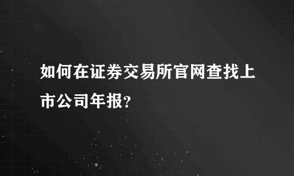 如何在证券交易所官网查找上市公司年报？