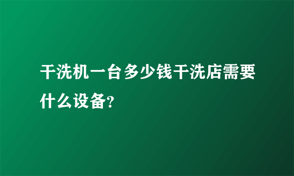 干洗机一台多少钱干洗店需要什么设备？