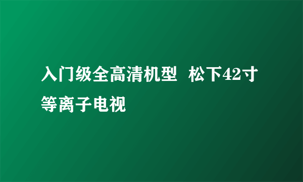 入门级全高清机型  松下42寸等离子电视