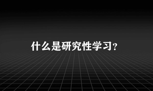 什么是研究性学习？