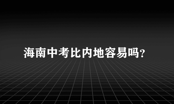 海南中考比内地容易吗？