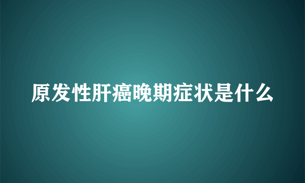 原发性肝癌晚期症状是什么