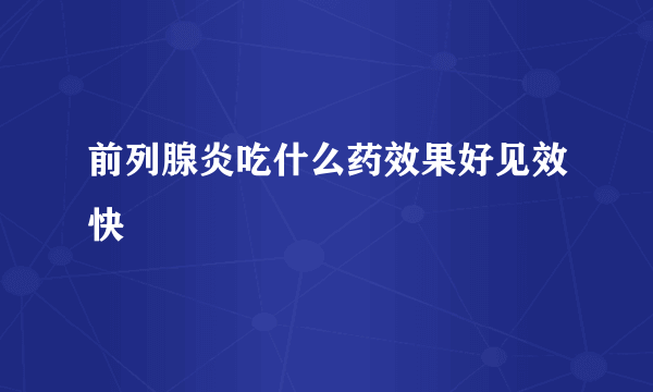 前列腺炎吃什么药效果好见效快