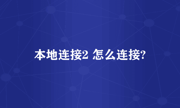 本地连接2 怎么连接?