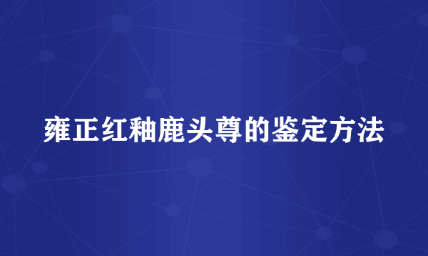 雍正红釉鹿头尊的鉴定方法