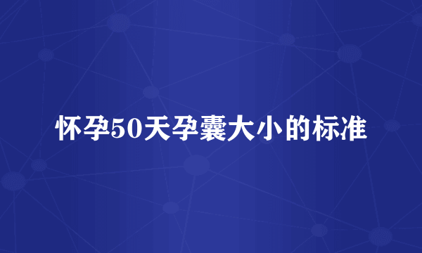 怀孕50天孕囊大小的标准