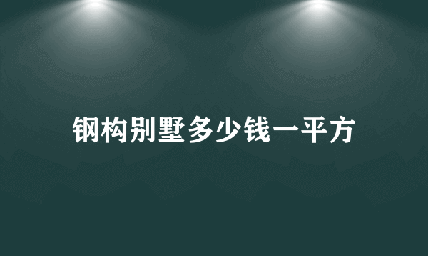 钢构别墅多少钱一平方