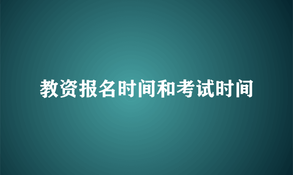 教资报名时间和考试时间