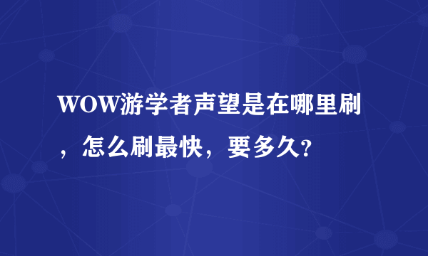 WOW游学者声望是在哪里刷，怎么刷最快，要多久？