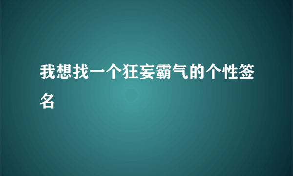 我想找一个狂妄霸气的个性签名