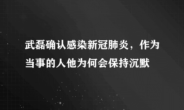 武磊确认感染新冠肺炎，作为当事的人他为何会保持沉默