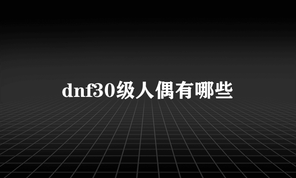 dnf30级人偶有哪些