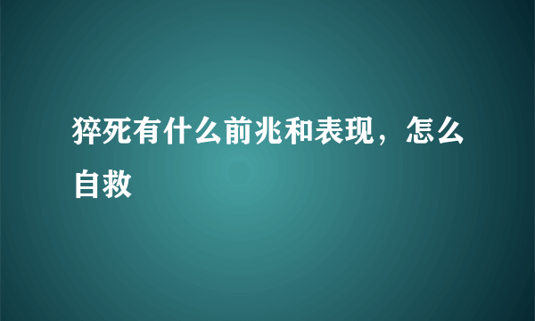 猝死有什么前兆和表现，怎么自救