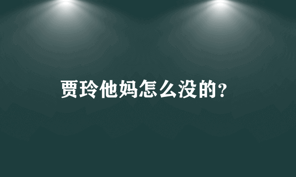 贾玲他妈怎么没的？