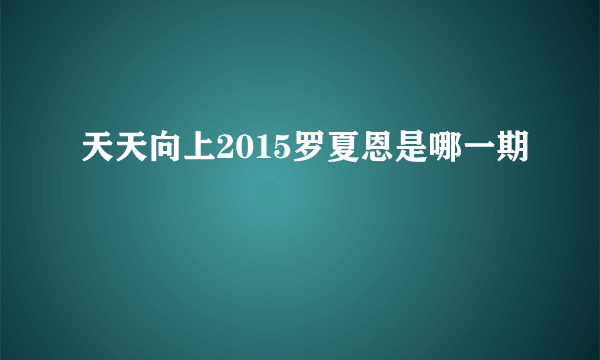 天天向上2015罗夏恩是哪一期