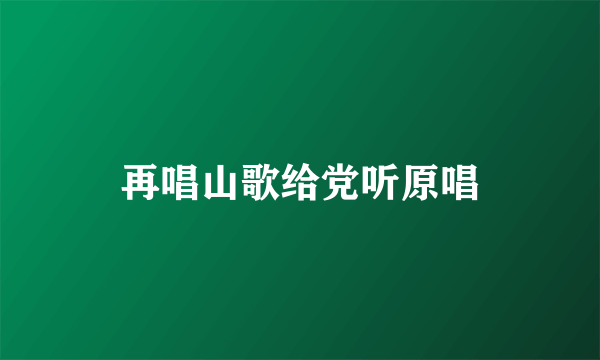 再唱山歌给党听原唱