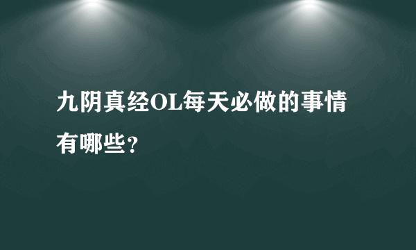 九阴真经OL每天必做的事情有哪些？