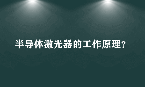 半导体激光器的工作原理？