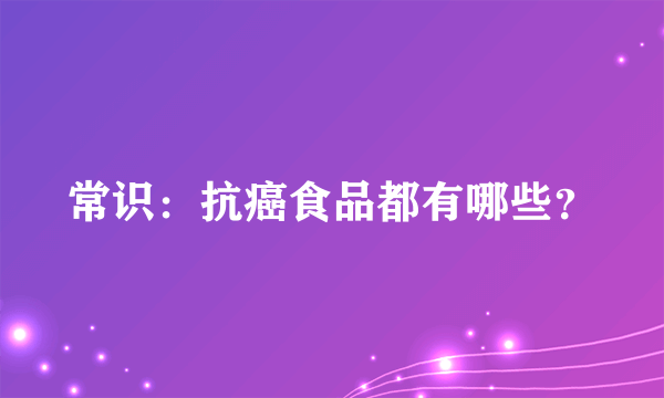 常识：抗癌食品都有哪些？