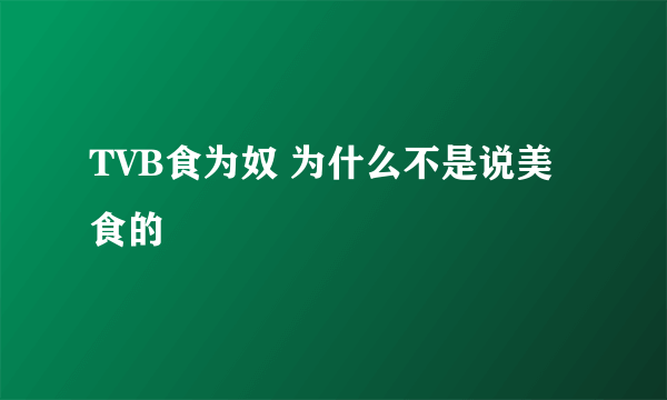 TVB食为奴 为什么不是说美食的