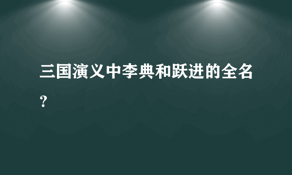 三国演义中李典和跃进的全名？