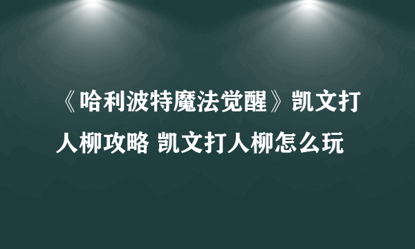 《哈利波特魔法觉醒》凯文打人柳攻略 凯文打人柳怎么玩