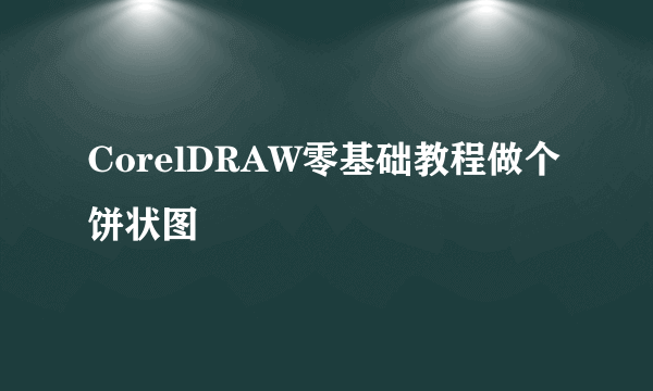 CorelDRAW零基础教程做个饼状图