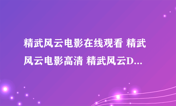 精武风云电影在线观看 精武风云电影高清 精武风云DVD高清