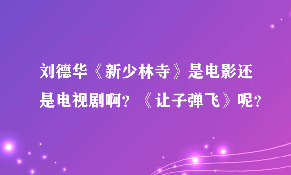 刘德华《新少林寺》是电影还是电视剧啊？《让子弹飞》呢？