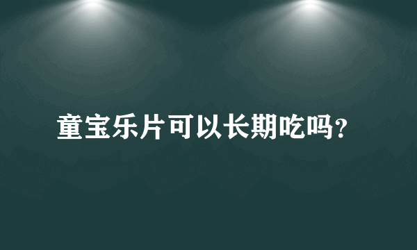 童宝乐片可以长期吃吗？