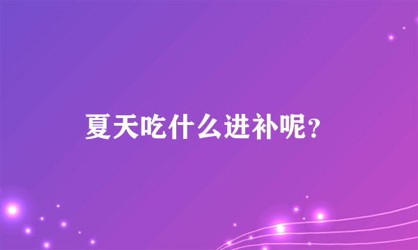 夏天吃什么进补呢？