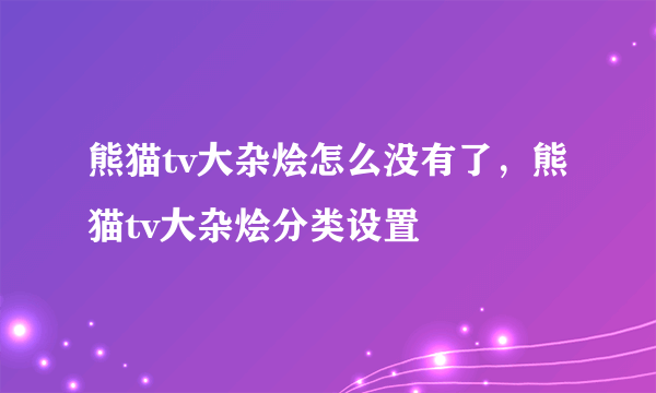 熊猫tv大杂烩怎么没有了，熊猫tv大杂烩分类设置