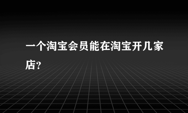 一个淘宝会员能在淘宝开几家店？