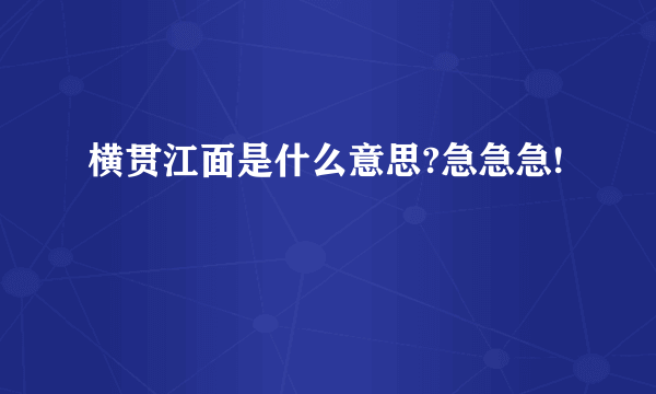 横贯江面是什么意思?急急急!